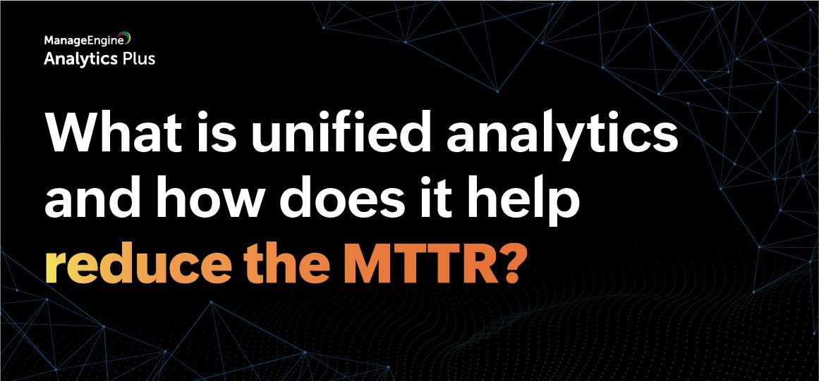 The 3 ways that unified analytics help decrease MTTR | IT Analytics ...