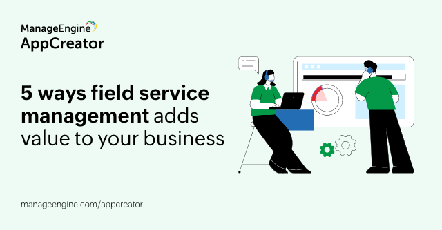 5 ways field service management add value to your business